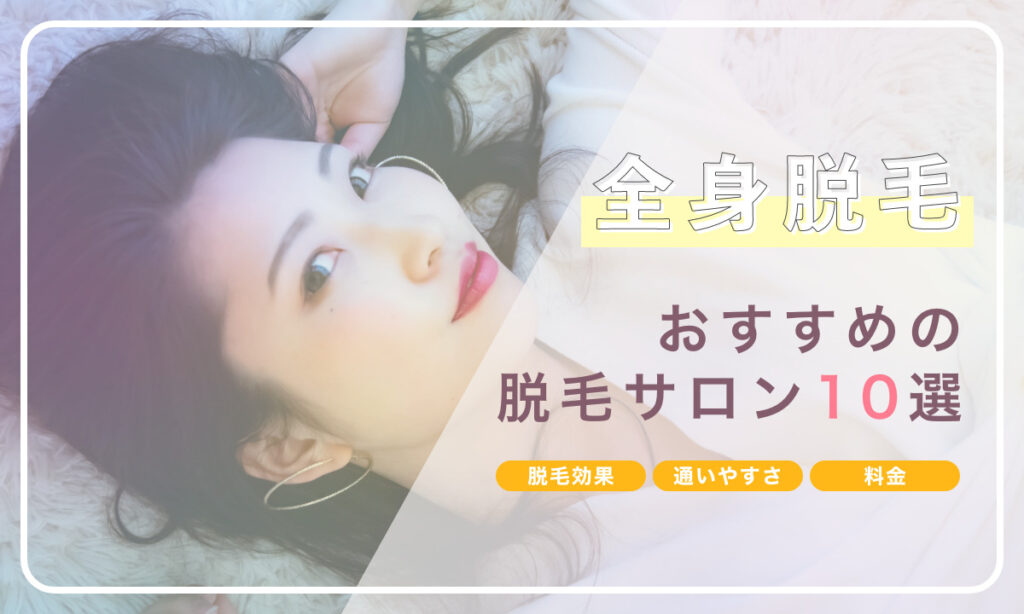 全身脱毛におすすめの脱毛サロン10選をご紹介。脱毛効果や通いやすさ、料金など徹底比較します。