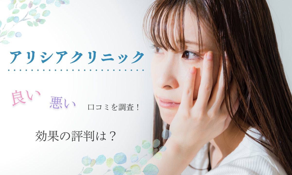 アリシアクリニックの良い・悪い口コミを調査しました。効果の評判など気になるポイントを細かく解説。