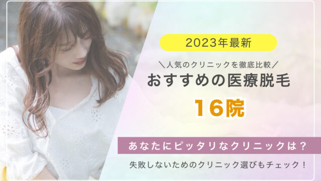 2023年最新版 おすすめの医療脱毛16院をご紹介 人気のクリニックを徹底比較 あなたにピッタリなクリニックは 失敗しないためのクリニック選びもチェック