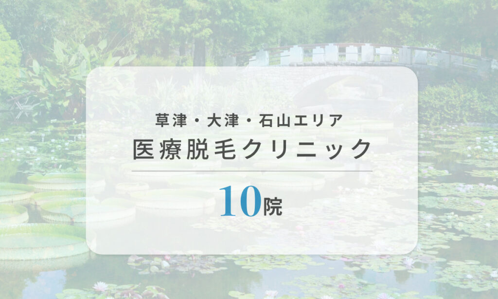 滋賀県 草津・大津・石山エリアのおすすめ医療脱毛クリニック10院 ご紹介